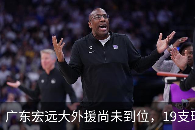 广东宏远大外援尚未到位，19支球队已成型