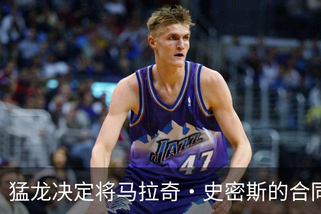 猛龙决定将马拉奇·史密斯的合同调整为双向合同