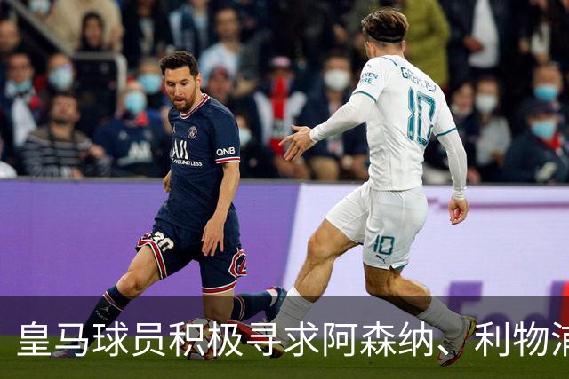 皇马球员积极寻求阿森纳、利物浦转会，英超暗流渐显