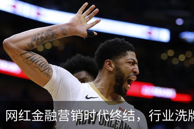 网红金融营销时代终结，行业洗牌悄然来袭